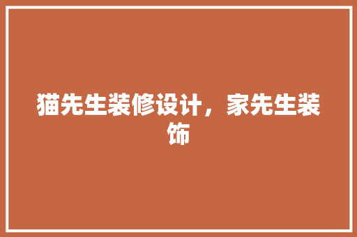 猫先生装修设计，家先生装饰