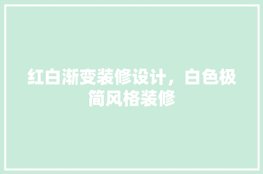 红白渐变装修设计，白色极简风格装修