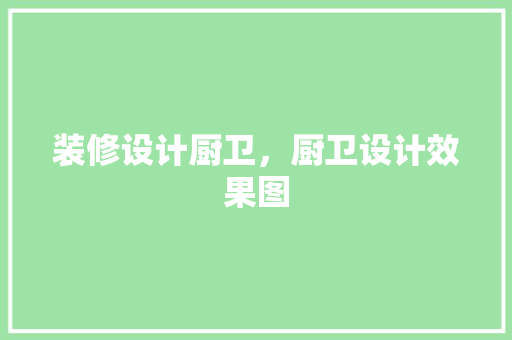 装修设计厨卫，厨卫设计效果图