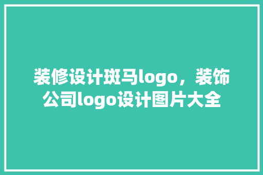 装修设计斑马logo，装饰公司logo设计图片大全