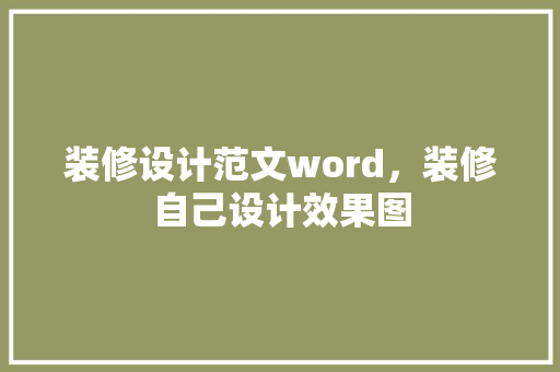 装修设计范文word，装修自己设计效果图