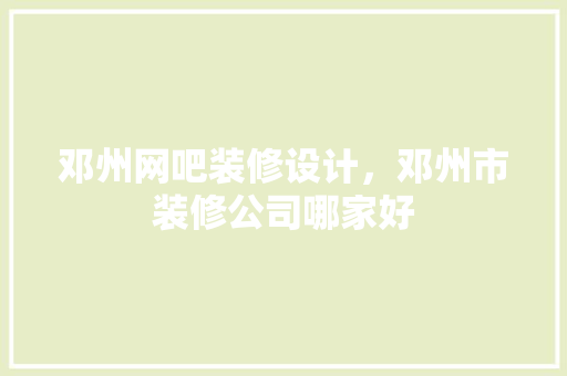 邓州网吧装修设计，邓州市装修公司哪家好