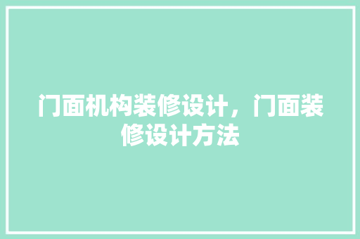 门面机构装修设计，门面装修设计方法