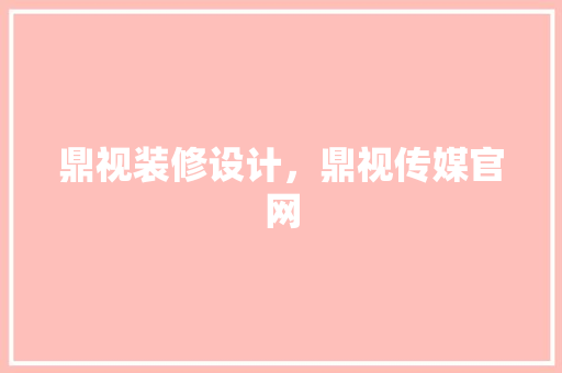 鼎视装修设计，鼎视传媒官网