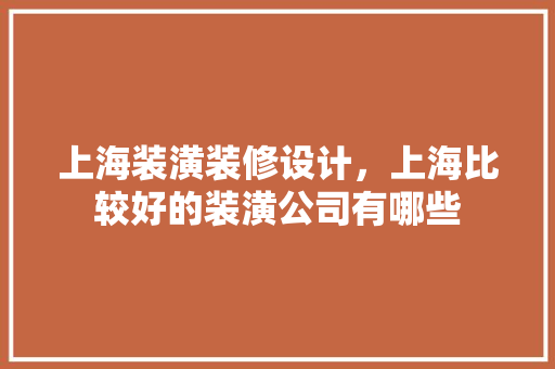 上海装潢装修设计，上海比较好的装潢公司有哪些