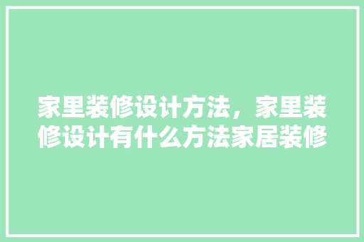 家里装修设计方法，家里装修设计有什么方法家居装修的5个要点
