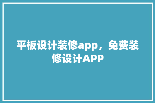 平板设计装修app，免费装修设计APP