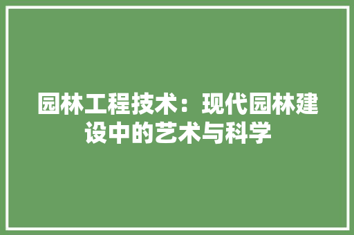 园林工程技术：现代园林建设中的艺术与科学 卧室装修