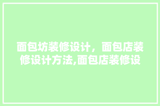 面包坊装修设计，面包店装修设计方法,面包店装修设计要点