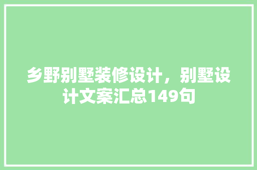 乡野别墅装修设计，别墅设计文案汇总149句