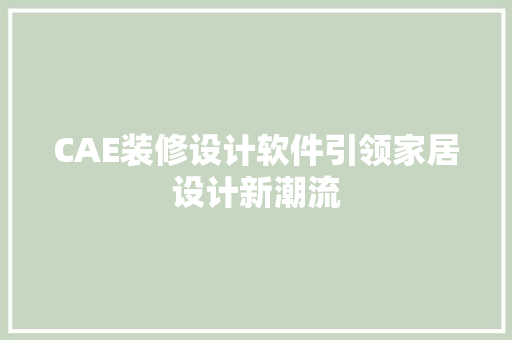 CAE装修设计软件引领家居设计新潮流