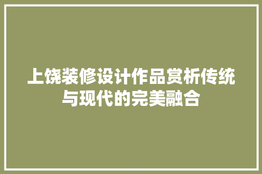 上饶装修设计作品赏析传统与现代的完美融合