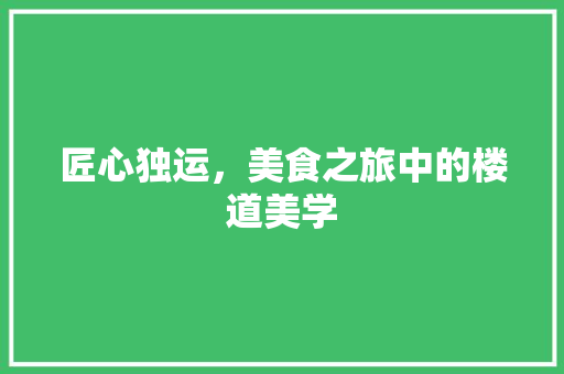 匠心独运，美食之旅中的楼道美学 中式风格装饰