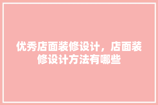 优秀店面装修设计，店面装修设计方法有哪些
