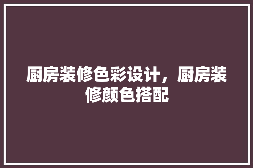 厨房装修色彩设计，厨房装修颜色搭配