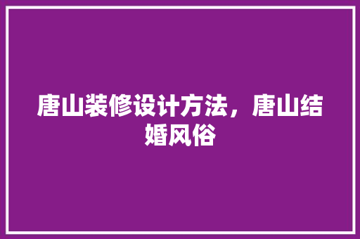 唐山装修设计方法，唐山结婚风俗 室内设计