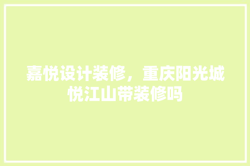 嘉悦设计装修，重庆阳光城悦江山带装修吗 卧室装修