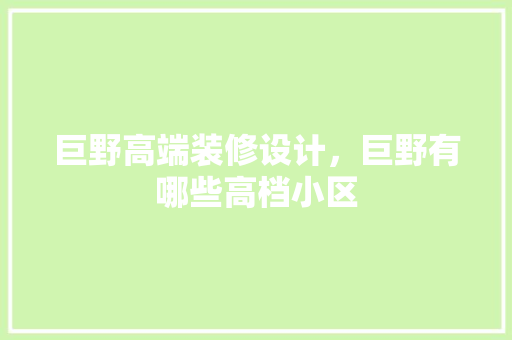 巨野高端装修设计，巨野有哪些高档小区 软装设计