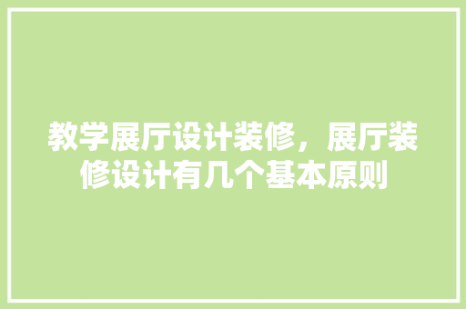 教学展厅设计装修，展厅装修设计有几个基本原则