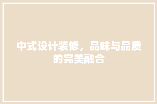 中式设计装修，品味与品质的完美融合