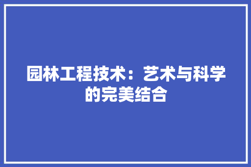园林工程技术：艺术与科学的完美结合 现代风格装饰