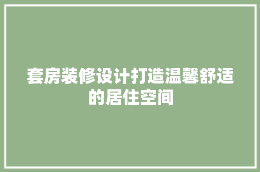 套房装修设计打造温馨舒适的居住空间