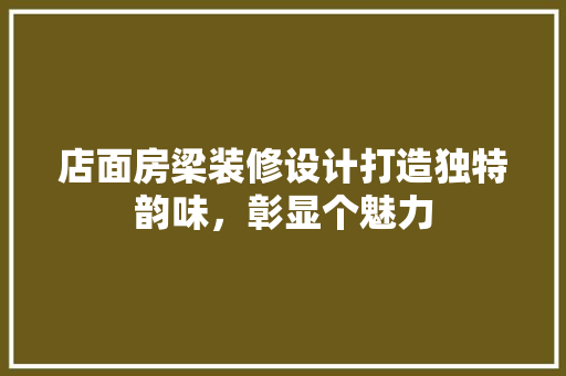 店面房梁装修设计打造独特韵味，彰显个魅力