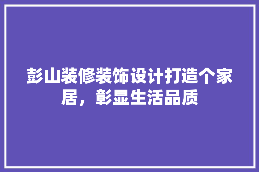 彭山装修装饰设计打造个家居，彰显生活品质 客厅装修