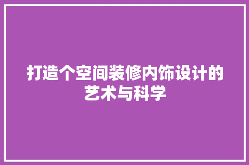 打造个空间装修内饰设计的艺术与科学