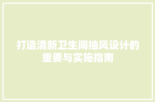 打造清新卫生间抽风设计的重要与实施指南