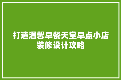 打造温馨早餐天堂早点小店装修设计攻略