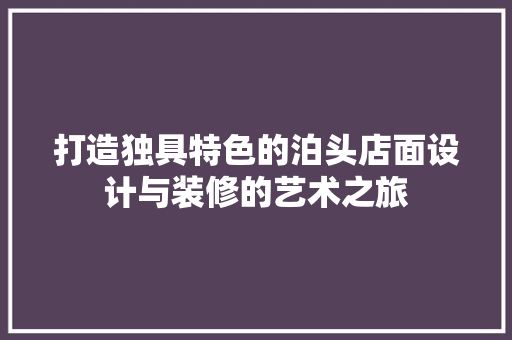 打造独具特色的泊头店面设计与装修的艺术之旅