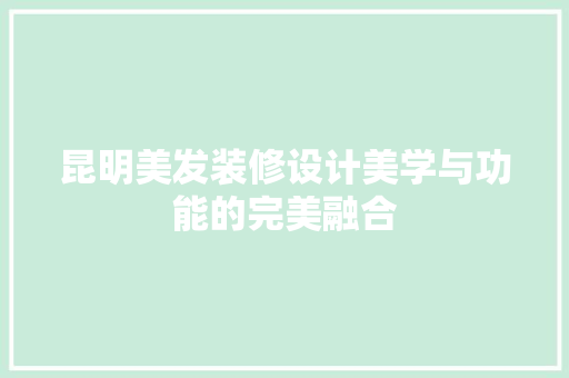 昆明美发装修设计美学与功能的完美融合