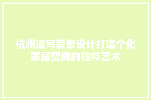 杭州速写装修设计打造个化家居空间的独特艺术