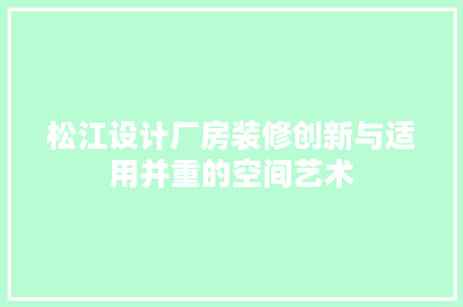 松江设计厂房装修创新与适用并重的空间艺术