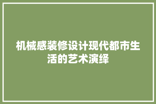 机械感装修设计现代都市生活的艺术演绎