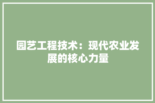 园艺工程技术：现代农业发展的核心力量 现代风格装饰
