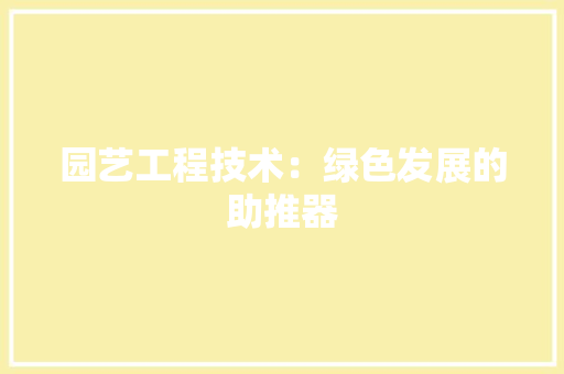 园艺工程技术：绿色发展的助推器 现代风格装饰