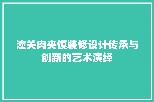潼关肉夹馍装修设计传承与创新的艺术演绎