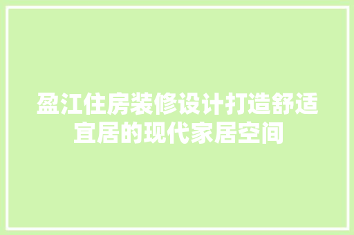 盈江住房装修设计打造舒适宜居的现代家居空间