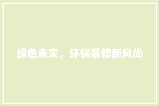 绿色未来，环保装修新风尚