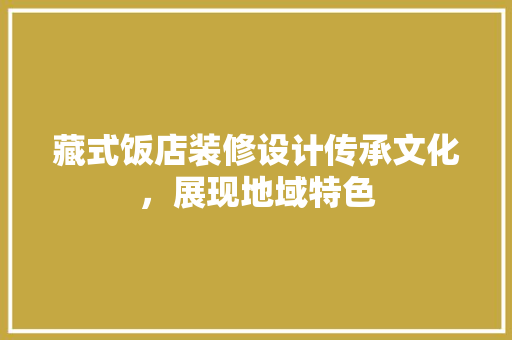 藏式饭店装修设计传承文化，展现地域特色