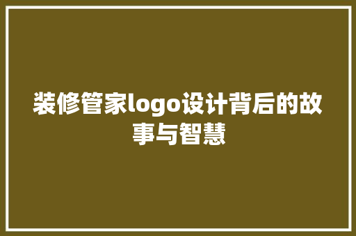 装修管家logo设计背后的故事与智慧
