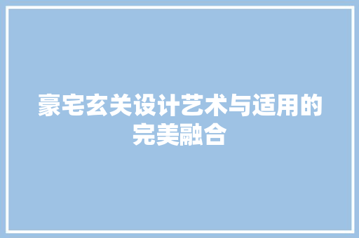 豪宅玄关设计艺术与适用的完美融合