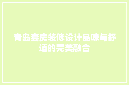 青岛套房装修设计品味与舒适的完美融合 家居装修