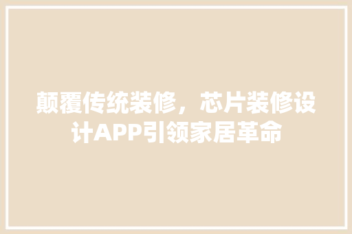 颠覆传统装修，芯片装修设计APP引领家居革命