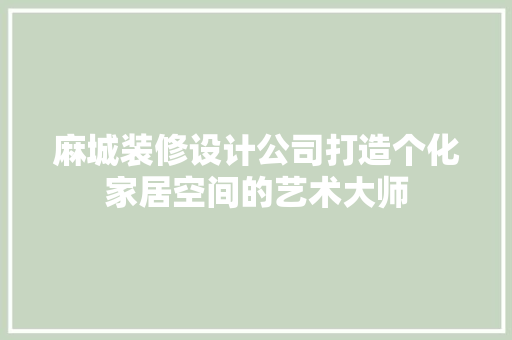 麻城装修设计公司打造个化家居空间的艺术大师