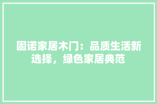 固诺家居木门：品质生活新选择，绿色家居典范 现代风格装饰
