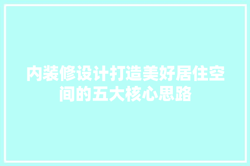内装修设计打造美好居住空间的五大核心思路