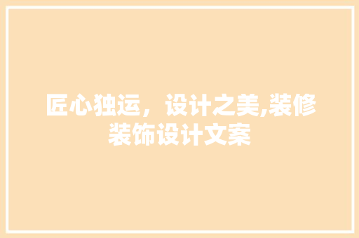 匠心独运，设计之美,装修装饰设计文案